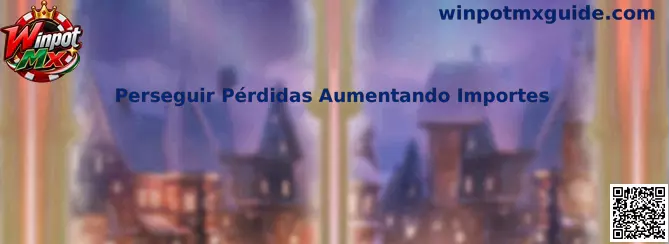 Guía preventiva de Winpot Mx sobre perseguir pérdidas aumentando importes