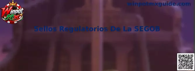 Información sobre Sellos Regulatorios De La SEGOB en Winpot Mx
